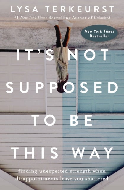 It's Not Supposed to Be This Way - Finding Unexpected Strength When Disappointments Leave You Shattered