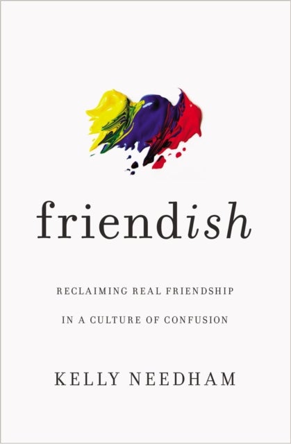 Friend-ish - Reclaiming Real Friendship in a Culture of Confusion