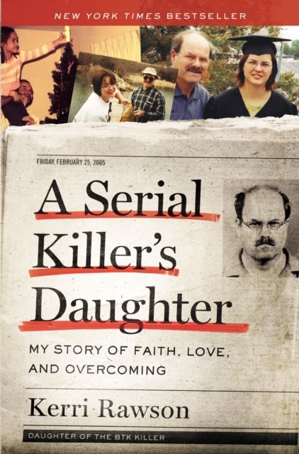 A Serial Killer's Daughter - My Story of Faith, Love, and Overcoming (An Insider's Look at the True Crime Story of the BTK Killer, Dennis Rader)