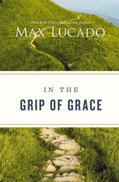 In the Grip of Grace - Letting Go of Self-Sufficiency and Discovering the Unending Gift of God's Grace