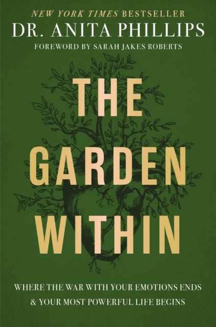 The Garden Within - Where the War with Your Emotions Ends and Your Most Powerful Life Begins
