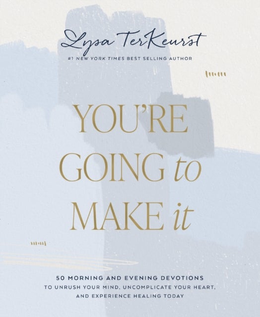 You're Going to Make It - 50 Morning and Evening Devotions to Unrush Your Mind, Uncomplicate Your Heart, and Experience Healing Today (A 50-Day Devotional)