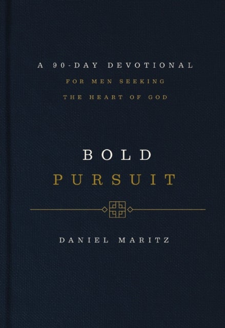 Bold Pursuit - A 90-Day Devotional for Men Seeking the Heart of God (90 Daily Devotions)