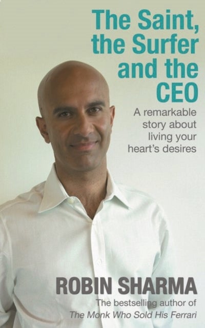 Saint, the Surfer and the CEO - A Remarkable Story about Living Your Heart's Desires