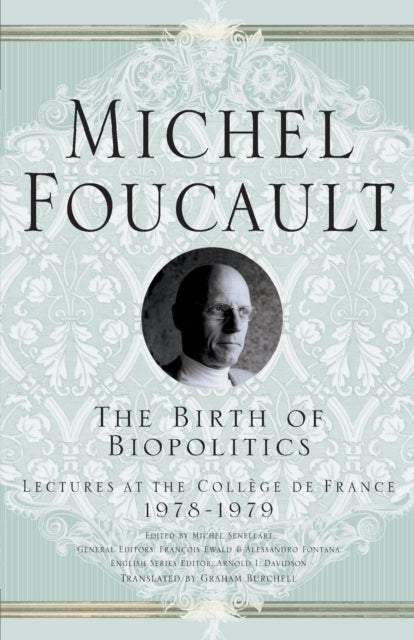 The Birth of Biopolitics - Lectures at the College de France, 1978-1979