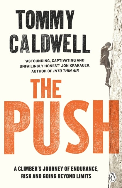 Push - A Climber's Journey of Endurance, Risk and Going Beyond Limits to Climb the Dawn Wall