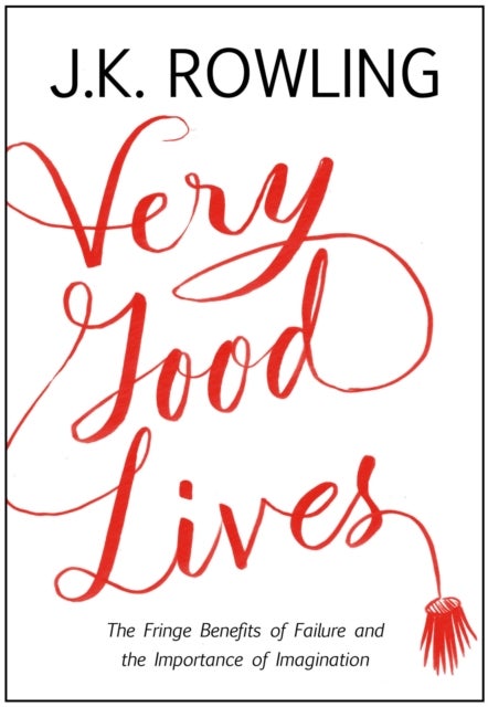 Very Good Lives - The Fringe Benefits of Failure and the Importance of Imagination