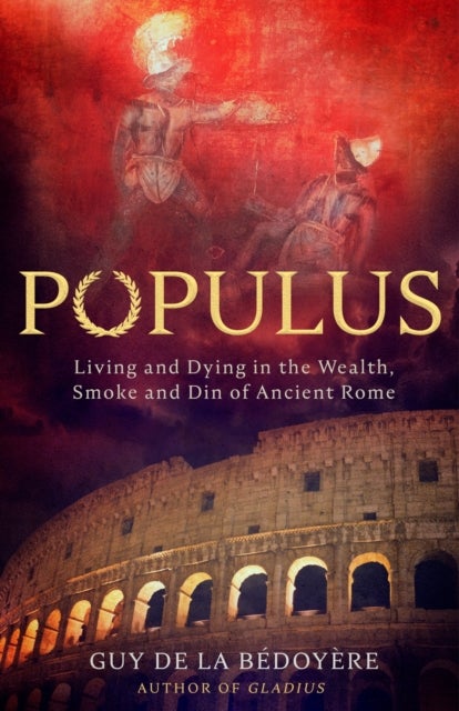 Populus - Living and Dying in the Wealth, Smoke and Din of Ancient Rome