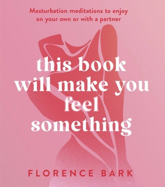 This Book Will Make You Feel Something - Self-Stimulation Meditations to Use on Your Own or with a Partner