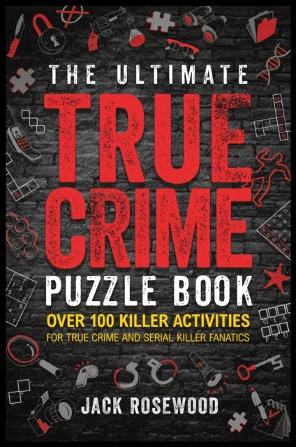 Ultimate True Crime Puzzle Book - Over 100 Killer Activities for True Crime and Serial Killer Fanatics (Cryptograms, Crosswords, Brain Games, Word Searches, Trivia, Quizzes and Much More)