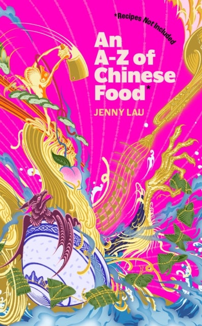 A-Z of Chinese Food (Recipes Not Included) - A delectable collection that serves up Chinese flavour beyond its taste