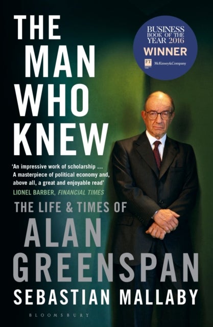 The Man Who Knew - The Life & Times of Alan Greenspan