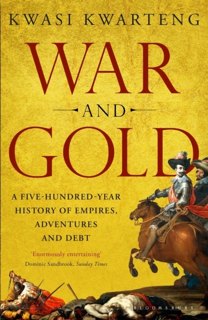 War and Gold - A Five-Hundred-Year History of Empires, Adventures and Debt