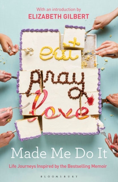 Eat Pray Love Made Me Do It - Life Journeys Inspired by the Bestselling Memoir