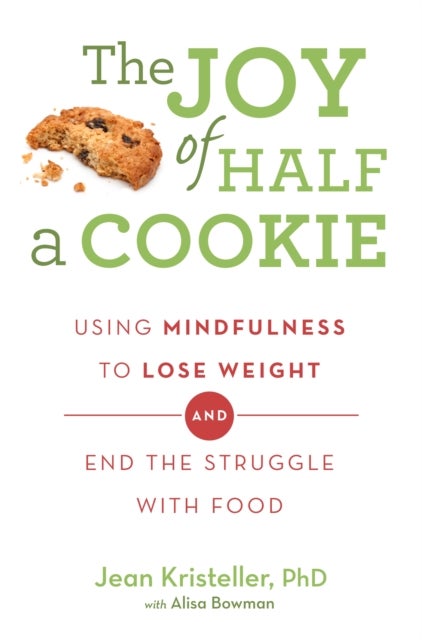 Joy of Half A Cookie - Using Mindfulness to Lose Weight and End the Struggle With Food