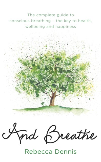 And Breathe - The complete guide to conscious breathing – the key to health, wellbeing and happiness