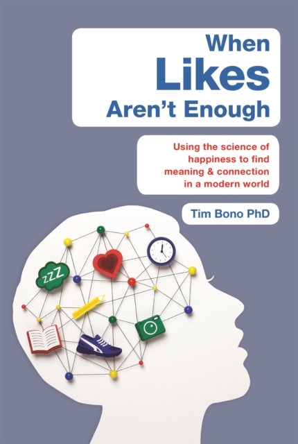 When Likes Aren''t Enough - Using the science of happiness to find meaning and connection in a modern world