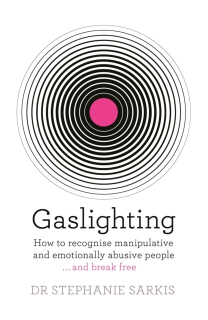 Gaslighting - How to recognise manipulative and emotionally abusive people - and break free