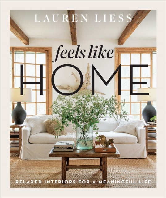Feels Like Home - Relaxed Interiors for a Meaningful Life