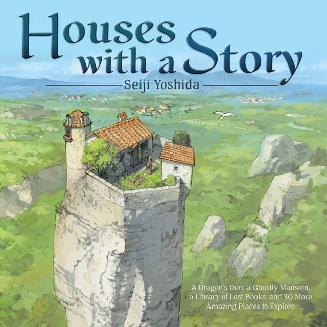 Houses with a Story - A Dragon’s Den, a Ghostly Mansion, a Library of Lost Books, and 30 More Amazing Places to Explore