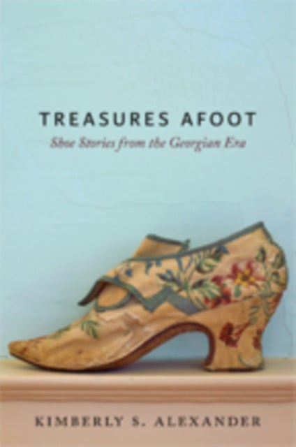 Treasures Afoot - Shoe Stories from the Georgian Era