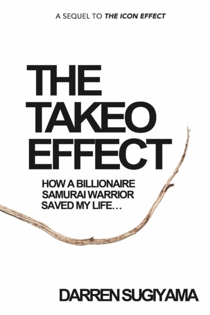 The Takeo Effect - How A Billionaire Samurai Warrior Saved My Life