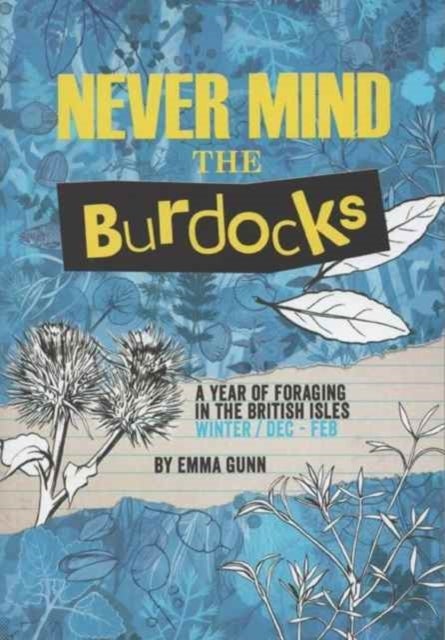 Never Mind the Burdocks, 365 Days of Foraging in the British Isles - Winter Edition - December to February