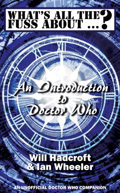 What''s All the Fuss About ...? An Introduction to Doctor Who. (An Unofficial Doctor Who Companion.)