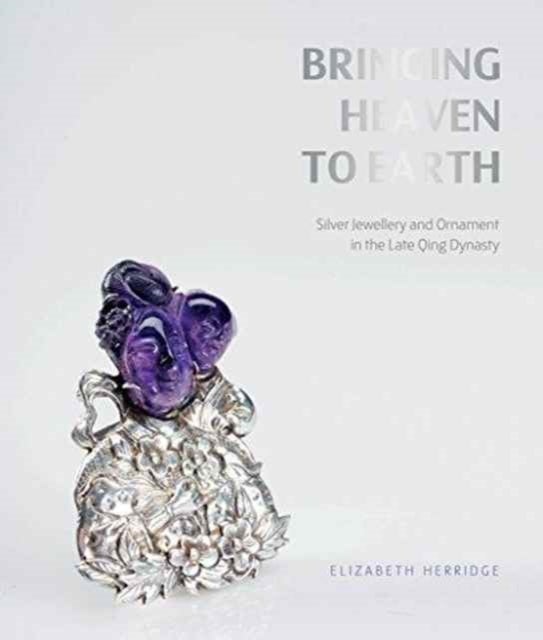 Bringing Heaven to Earth - Chinese Silver Jewellery and Ornament in the Late Qing Dynasty