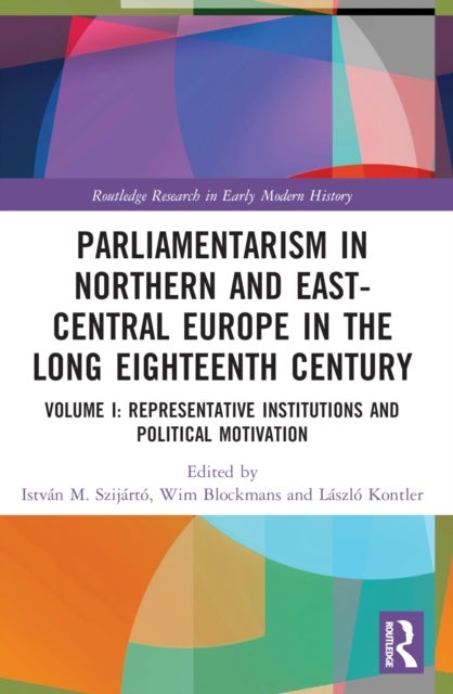 Parliamentarism in Northern and East-Central Europe in the Long Eighteenth Century - Volume I: Representative Institutions and Political Motivation