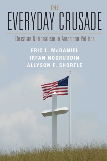 The Everyday Crusade - Christian Nationalism in American Politics