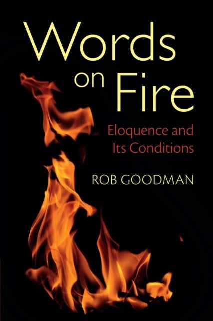 Words on Fire - Eloquence and Its Conditions