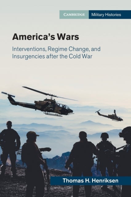 America''s Wars - Interventions, Regime Change, and Insurgencies after the Cold War