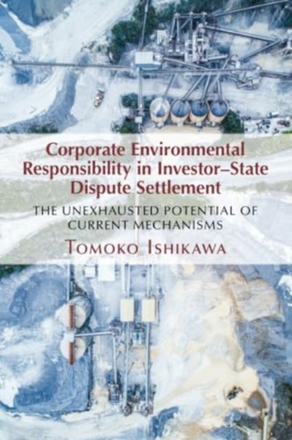 Corporate Environmental Responsibility in Investor-state Dispute Settlement - The Unexhausted Potential of Current Mechanisms