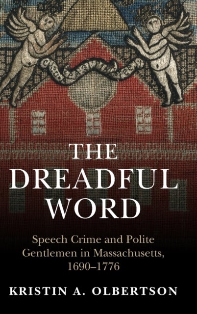 The Dreadful Word - Speech Crime and Polite Gentlemen in Massachusetts, 1690–1776