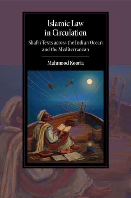 Islamic Law in Circulation - Shafi'i Texts across the Indian Ocean and the Mediterranean