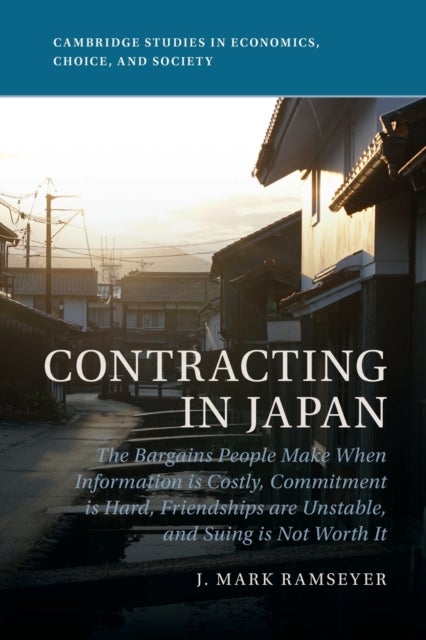 Contracting in Japan - The Bargains People Make When Information is Costly, Commitment is Hard, Friendships are Unstable, and Suing is Not Worth It