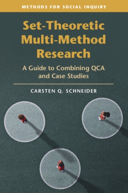 Set-Theoretic Multi-Method Research - A Guide to Combining QCA and Case Studies