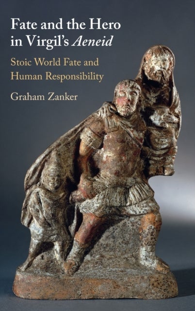 Fate and the Hero in Virgil''s Aeneid - Stoic World Fate and Human Responsibility