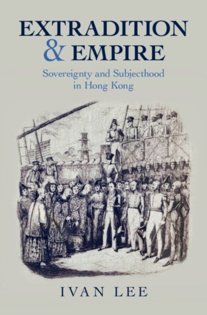Extradition and Empire - Sovereignty and Subjecthood in Hong Kong