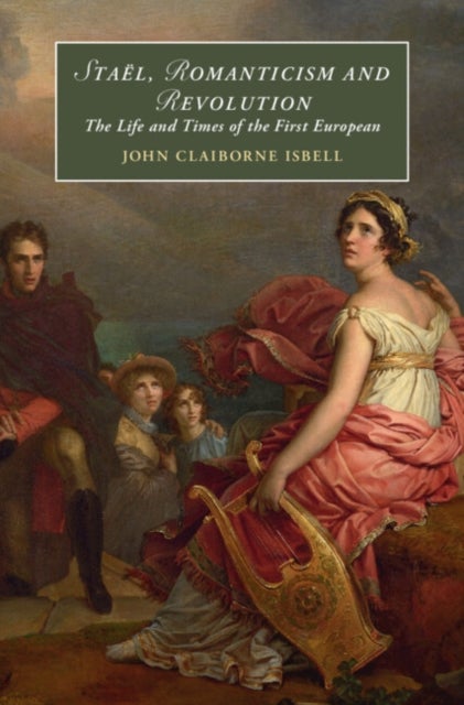 Staël, Romanticism and Revolution - The Life and Times of the First European