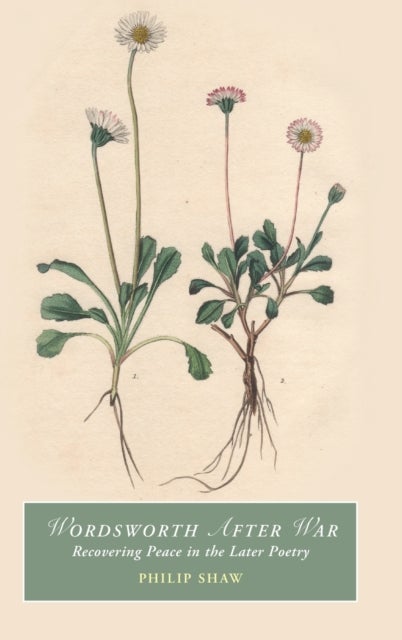 Wordsworth After War - Recovering Peace in the Later Poetry