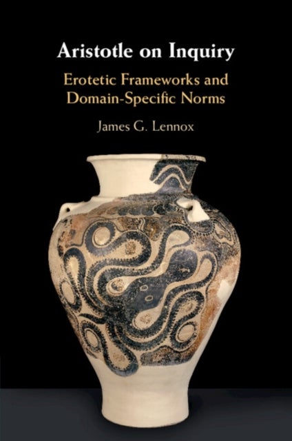Aristotle on Inquiry - Erotetic Frameworks and Domain-Specific Norms