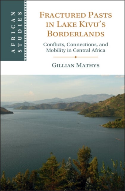 Fractured Pasts in Lake Kivus Borderlands - Conflicts, Connections and Mobility in Central Africa