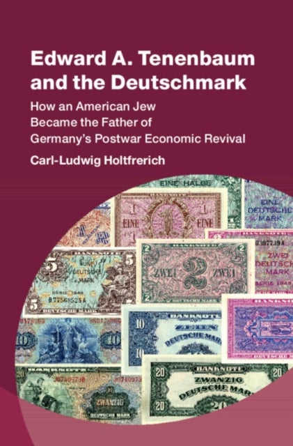 Edward A. Tenenbaum and the Deutschmark - How an American Jew Became the Father of Germany’s Postwar Economic Revival