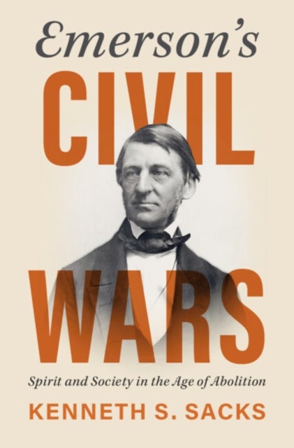 Emerson's Civil Wars - Spirit and Society in the Age of Abolition