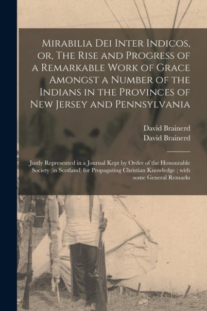 Mirabilia Dei Inter Indicos, or, The Rise and Progress of a Remarkable Work of Grace Amongst a Numbe