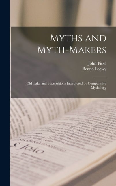 Myths and Myth-makers - Old Tales and Superstitions Interpreted by Comparative Mythology