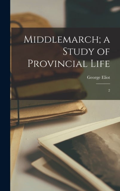Middlemarch; a Study of Provincial Life - 2