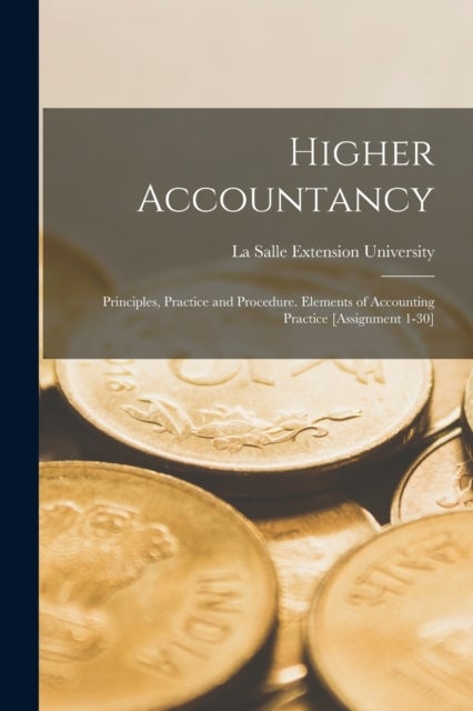 Higher Accountancy - Principles, Practice and Procedure. Elements of Accounting Practice [Assignment 1-30]